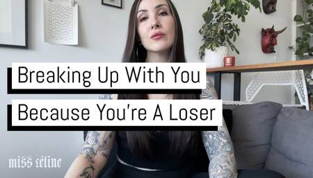 Breaking Up With You Because You're A Loser