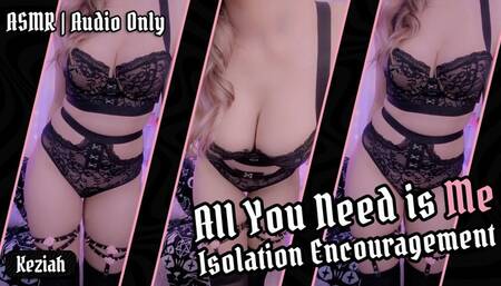 [ASMR] All You Need is Me: Isolation Encouragement