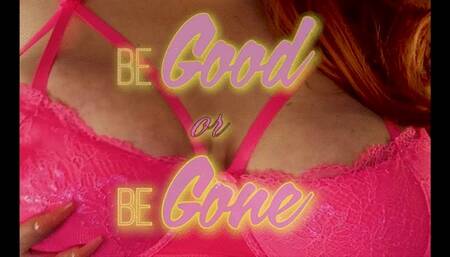 Be Good or Be Gone