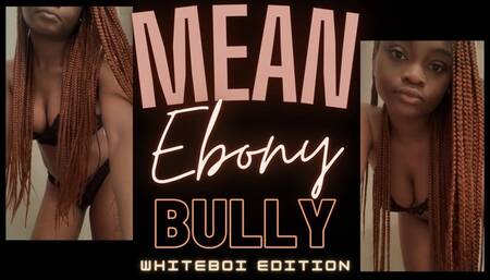 Mean Ebony Bully Whiteboi Edition