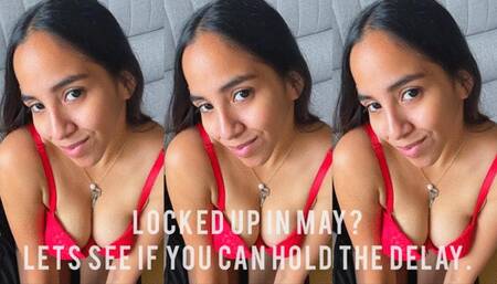 LOCKED UP IN MAY? LETS SEE IF YOU CAN HOLD THE DELAY