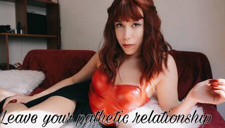 Leave your pathetic relationship