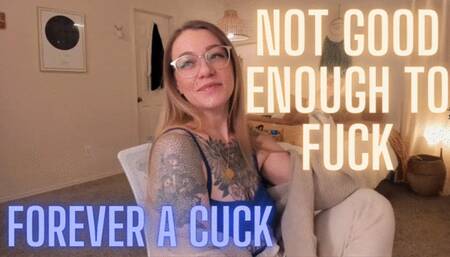 Not Good Enough To Fuck Forever A Cuck