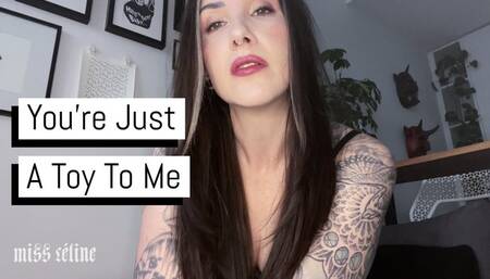 You're Just A Toy To Me