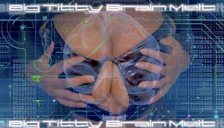 Big Titty Brain Melt