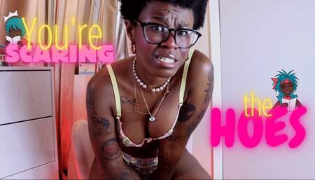 You're Scaring the Hoes