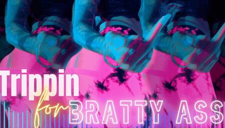Tripping for Bratty Ass
