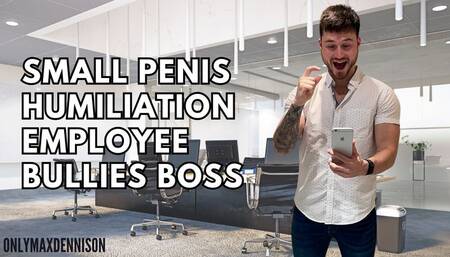 small penis humiliation - employee bullies boss