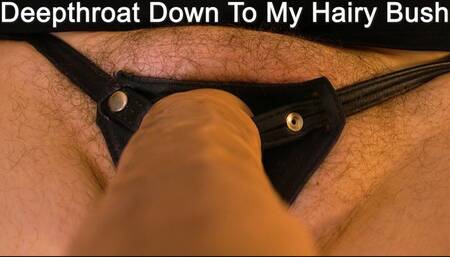 Deepthroat Down To My Hairy Pussy