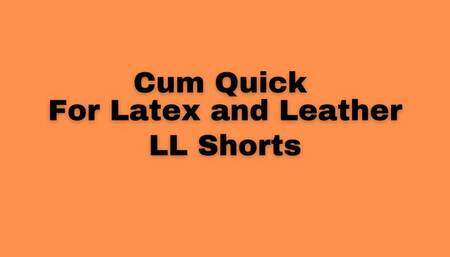 Cum Quick for Latex & Leather - LL Shorts