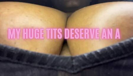 My Huge Tits Deserve an A