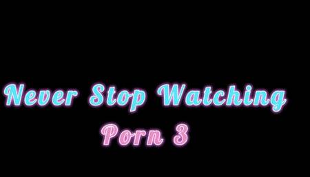 Never Stop Watching Porn 3