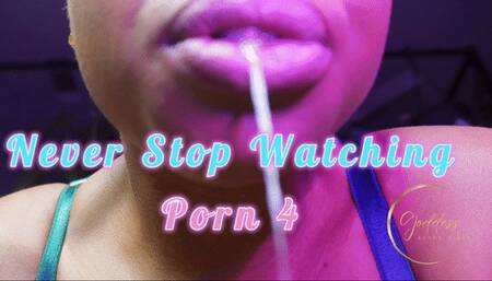 Never Stop Watching Porn 4