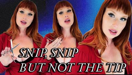Snip, Snip, Not The Tip