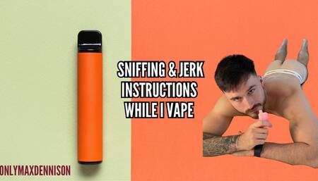 Sniffing and jerk instructions while I vape