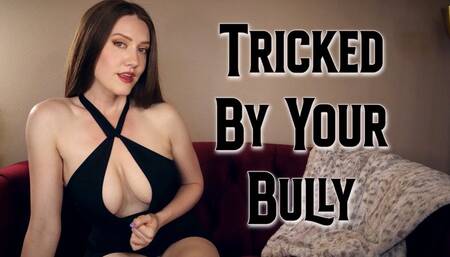 Tricked By Your Bully