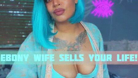 Ebony Wife Sells Your Life!