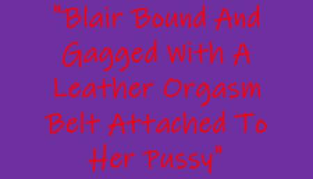 Blair Bound And Gagged With A Leather Orgasm Belt Attached To Her Pussy WMV