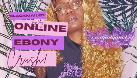 Blackmailed By My Online Crush! Ebony Findom