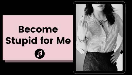 Become Stupid For Me