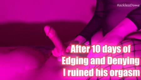 After 10 days of Edging and Denying - I ruined his orgasm