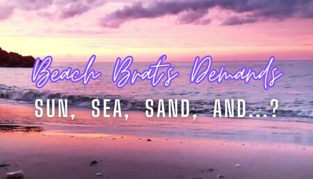 Beach Brat Demands: Sun, sea, sand, and?