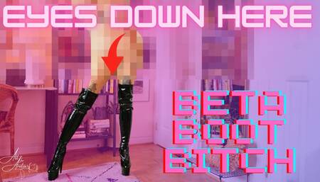 Eyes Down Here, Beta Boot Bitch