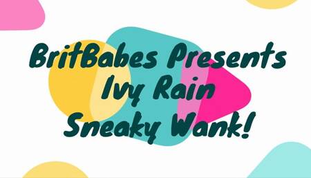 BritBabes Presents Ivy Rain - Sneaky Wank!