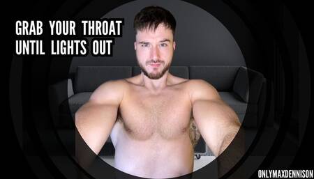 Grab your throat until its light out