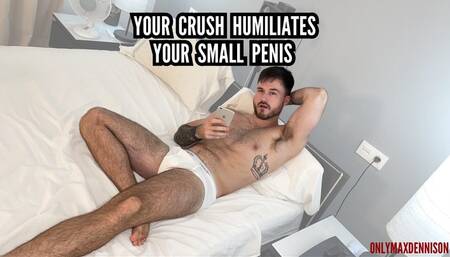 YOUR CRUSH HUMILIATES YOUR SMALL PENIS
