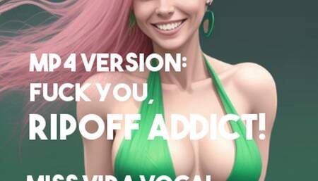 Mp4 VERSION Fuck you, ripoff addict!