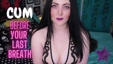 Cum Before Your Last Breath - MOV