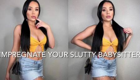 IMPREGNATE YOUR SLUTTY BABYSITTER