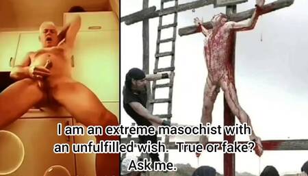 I am an extreme masochist with an unfulfilled wish.