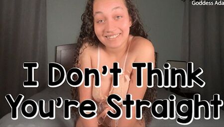 I Don't Think You're Straight