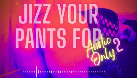 Jizz Your Pants For Audio Only 2 (Premature Ejaculation, FemDom POV, Verbal Humiliation, Moaning Fetish)