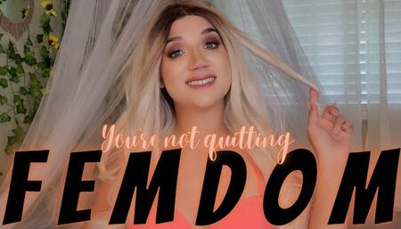 You're Not Quitting Femdom - TheGoddessEmmy, GoddessEmmy, Goddess Emmy, Emmy