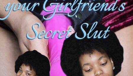 your Girlfriend's Secret Slut