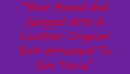 Blair Bound And Gagged With A Leather Orgasm Belt Attached To Her Pussy MP4