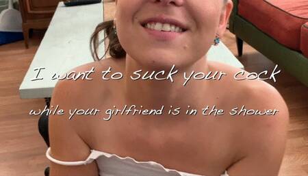 I want to Suck your Cock while your Girlfriend is in the shower - HD 1080p Mov file POV Messy Blowjob