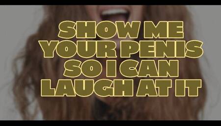 Show me your penis so I can laugh at you