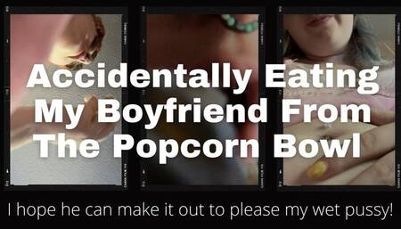 Eating My Tiny Boyfriend With My Popcorn Accidentally