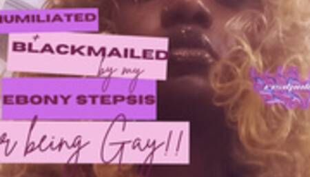 Humiliated & Blackmailed By Stepsis For Being Gay! Ebony Findom
