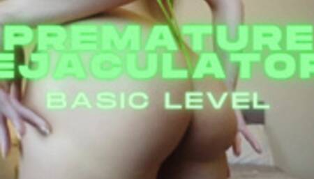 Premature Ejaculator: BASIC LEVEL