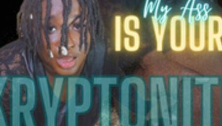 My Ass Is Your Kryptonite