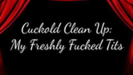 Cuckold Clean Up: My Freshly Fucked Tits