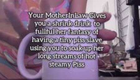 Your MotherInLaw Gives you a shrinkdrink to fullful her fantasy of having a tiny piss slave using you to soak up her long streams of hot steamy Piss