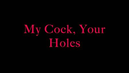 My cock, your holes