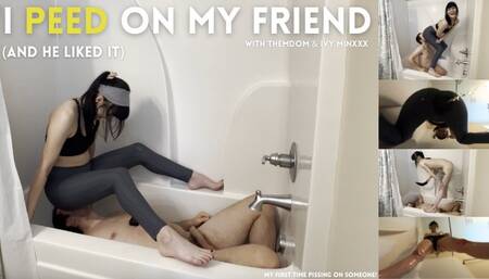 I peed on my friend (and he liked it)