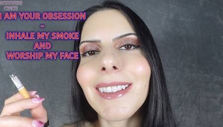 I AM YOUR OBSESSION - INHALE MY SMOKE AND WORSHIP MY FACE